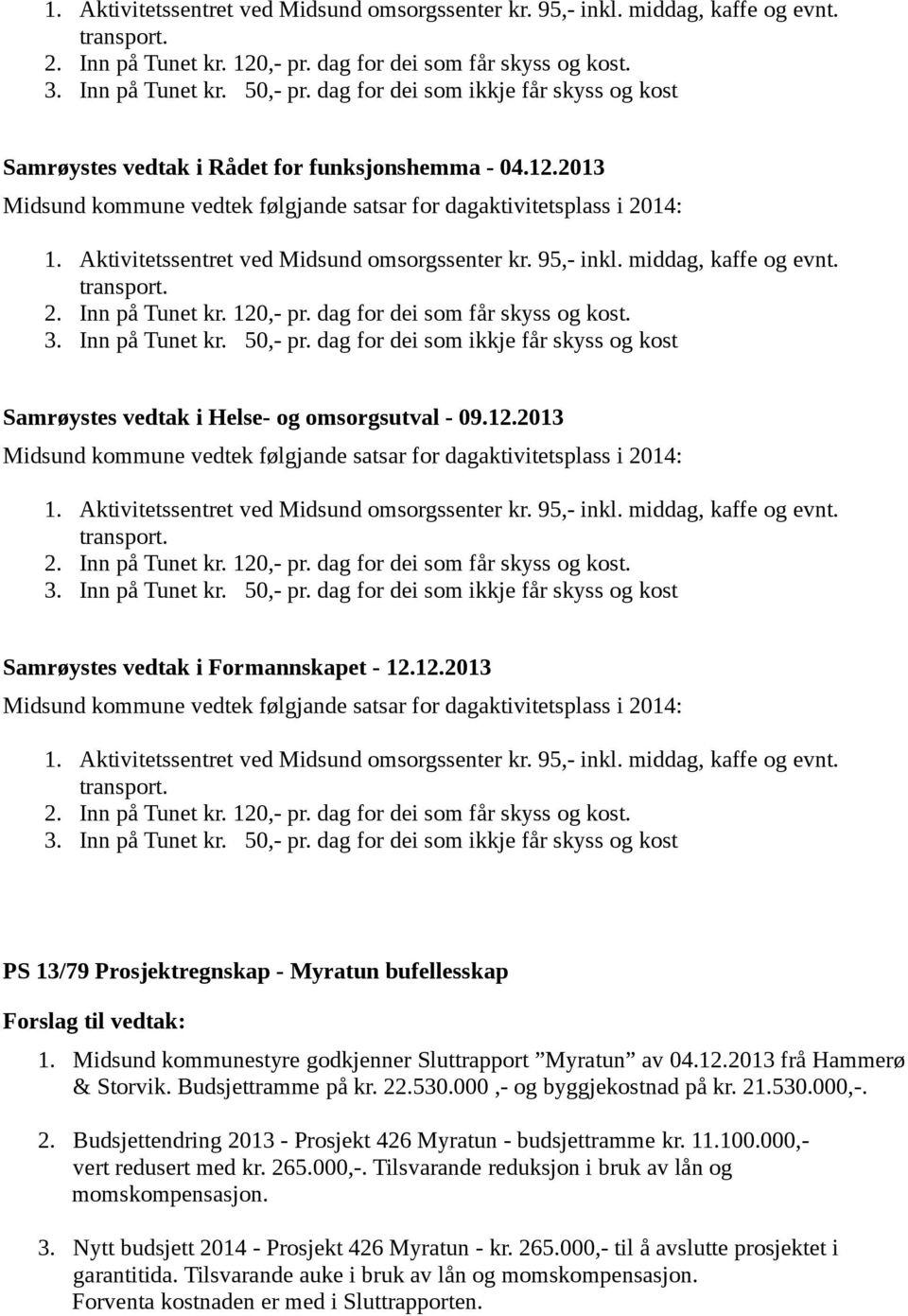 .530.000,- og byggjekostnad på kr. 21.530.000,-. 2. Budsjettendring 2013 - Prosjekt 426 Myratun - budsjettramme kr. 11.100.000,- vert redusert med kr. 265.000,-. Tilsvarande reduksjon i bruk av lån og momskompensasjon.