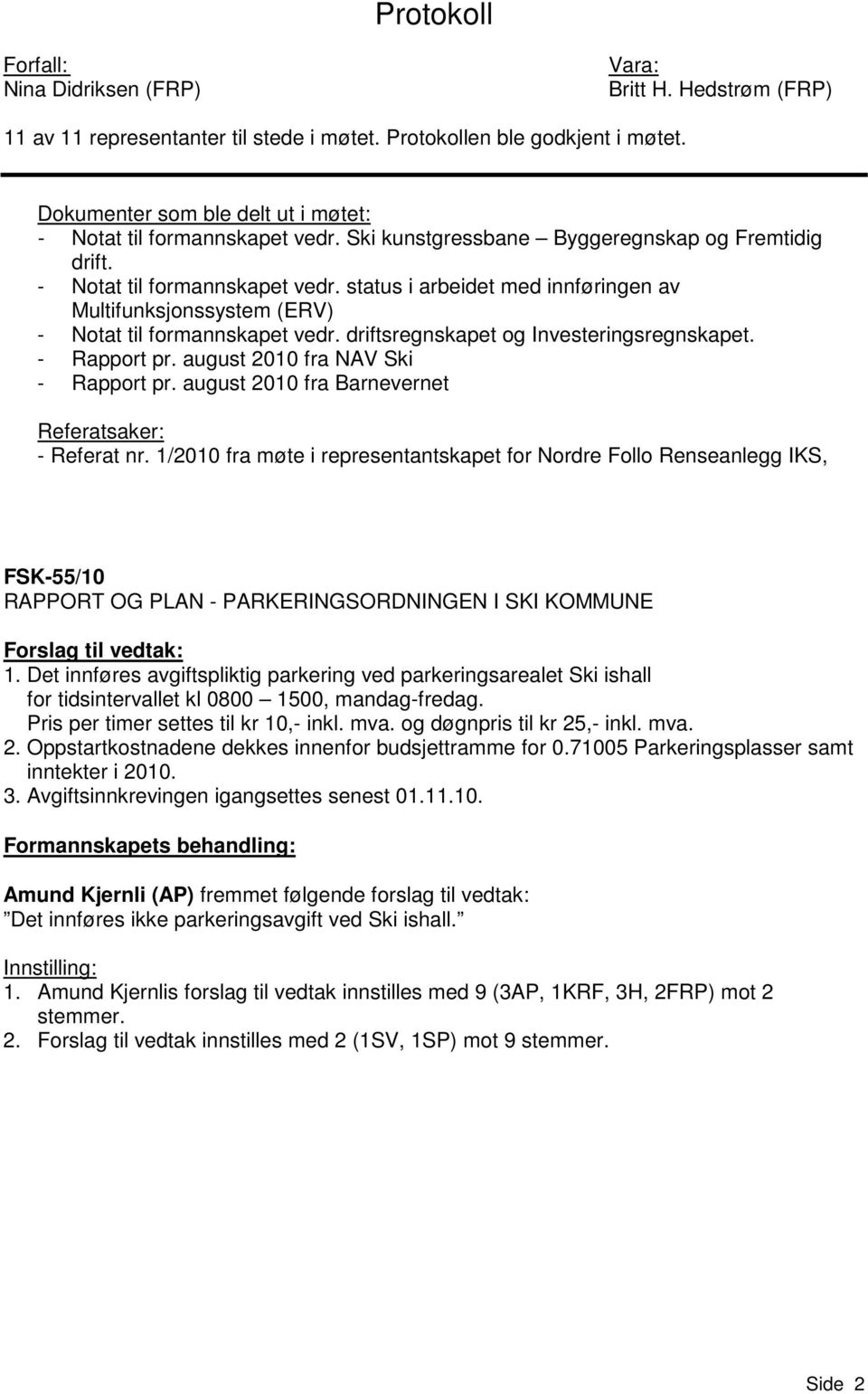 driftsregnskapet og Investeringsregnskapet. - Rapport pr. august 2010 fra NAV Ski - Rapport pr. august 2010 fra Barnevernet Referatsaker: - Referat nr.