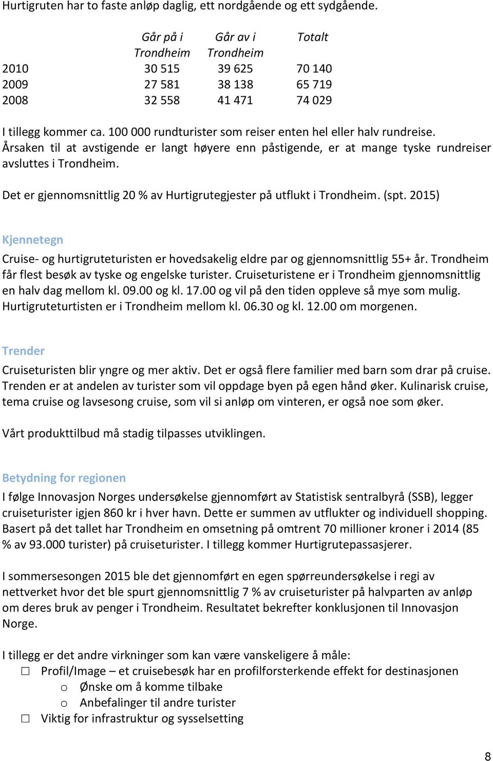 100 000 rundturister som reiser enten hel eller halv rundreise. Årsaken til at avstigende er langt høyere enn påstigende, er at mange tyske rundreiser avsluttes i Trondheim.