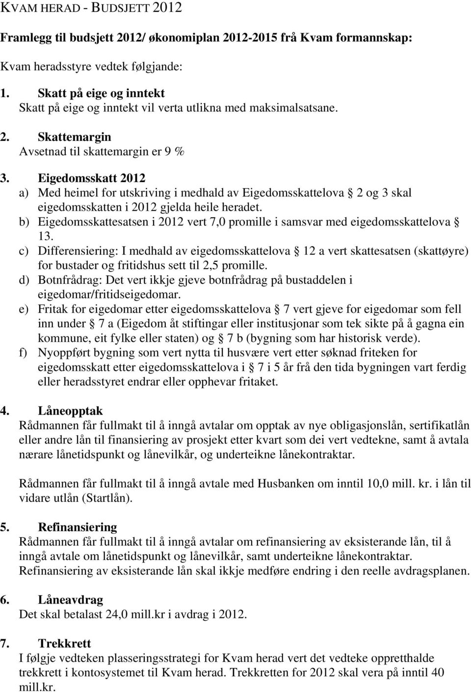 Eigedomsskatt 2012 a) Med heimel for utskriving i medhald av Eigedomsskattelova 2 og 3 skal eigedomsskatten i 2012 gjelda heile heradet.