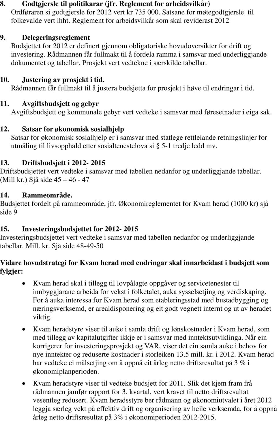 Rådmannen får fullmakt til å fordela ramma i samsvar med underliggjande dokumentet og tabellar. Prosjekt vert vedtekne i særskilde tabellar. 10. Justering av prosjekt i tid.