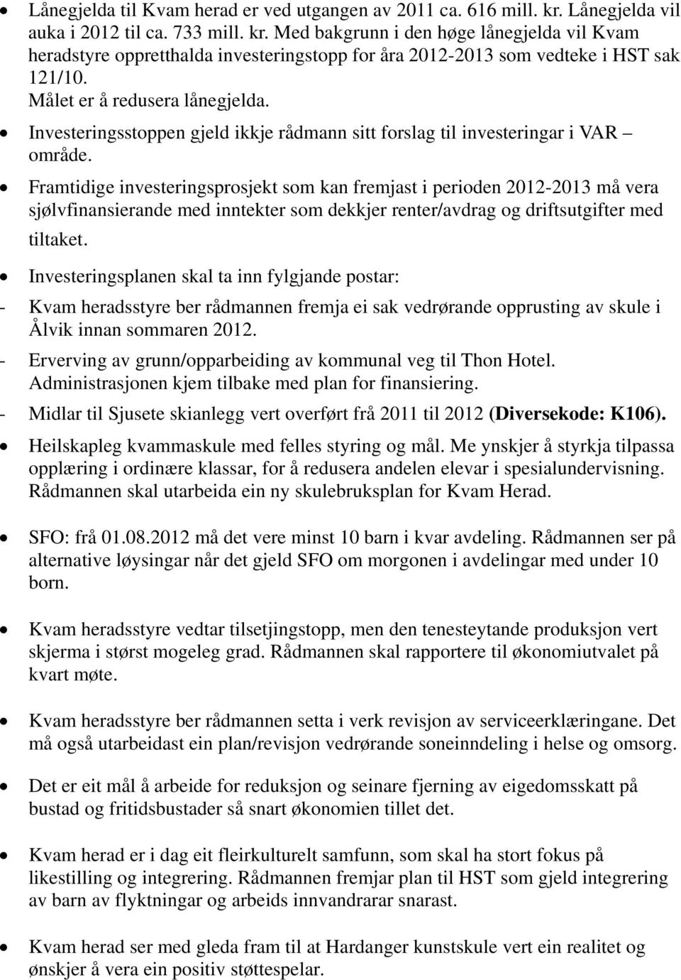 Framtidige investeringsprosjekt som kan fremjast i perioden 2012-2013 må vera sjølvfinansierande med inntekter som dekkjer renter/avdrag og driftsutgifter med tiltaket.