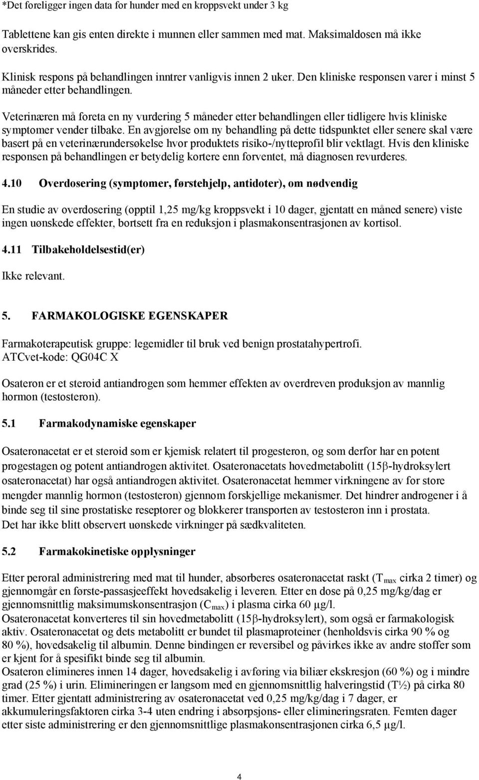 Veterinæren må foreta en ny vurdering 5 måneder etter behandlingen eller tidligere hvis kliniske symptomer vender tilbake.