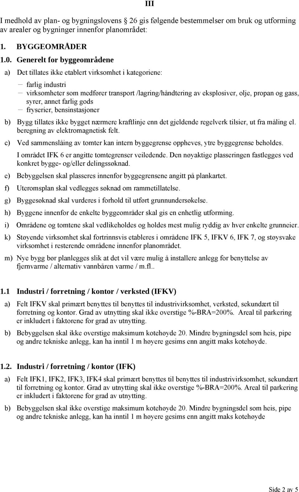 syrer, annet farlig gods - fryserier, bensinstasjoner b) Bygg tillates ikke bygget nærmere kraftlinje enn det gjeldende regelverk tilsier, ut fra måling el. beregning av elektromagnetisk felt.