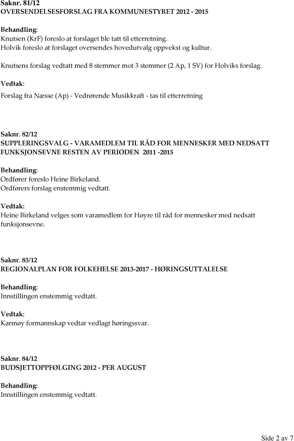 82/12 SUPPLERINGSVALG - VARAMEDLEM TIL RÅD FOR MENNESKER MED NEDSATT FUNKSJONSEVNE RESTEN AV PERIODEN 2011-2015 Ordfører foreslo Heine Birkeland. Ordførers forslag enstemmig vedtatt.