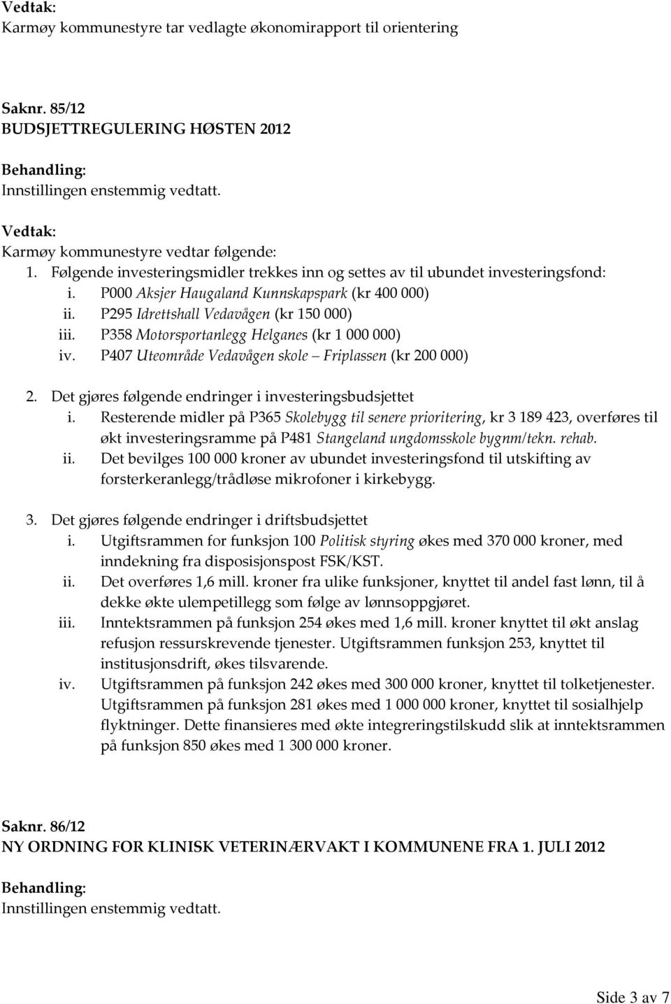 P358 Motorsportanlegg Helganes (kr 1 000 000) iv. P407 Uteområde Vedavågen skole Friplassen (kr 200 000) 2. Det gjøres følgende endringer i investeringsbudsjettet i.