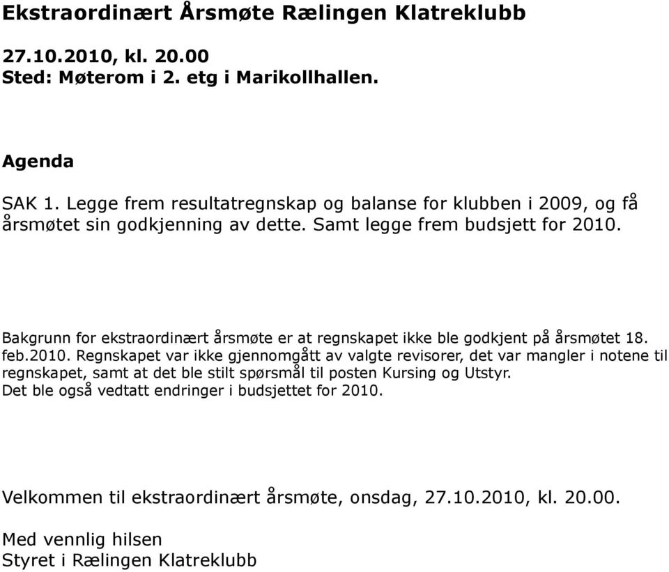 Bakgrunn for ekstraordinært årsmøte er at regnskapet ikke ble godkjent på årsmøtet 18. feb.2010.