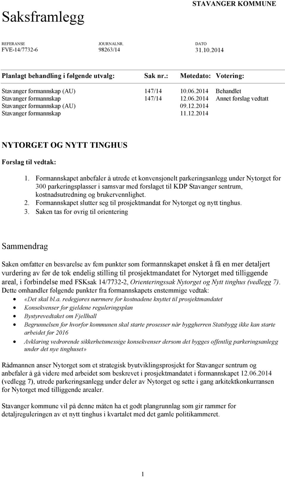 Formannskapet anbefaler å utrede et konvensjonelt parkeringsanlegg under Nytorget for 300 parkeringsplasser i samsvar med forslaget til KDP Stavanger sentrum, kostnadsutredning og brukervennlighet. 2.