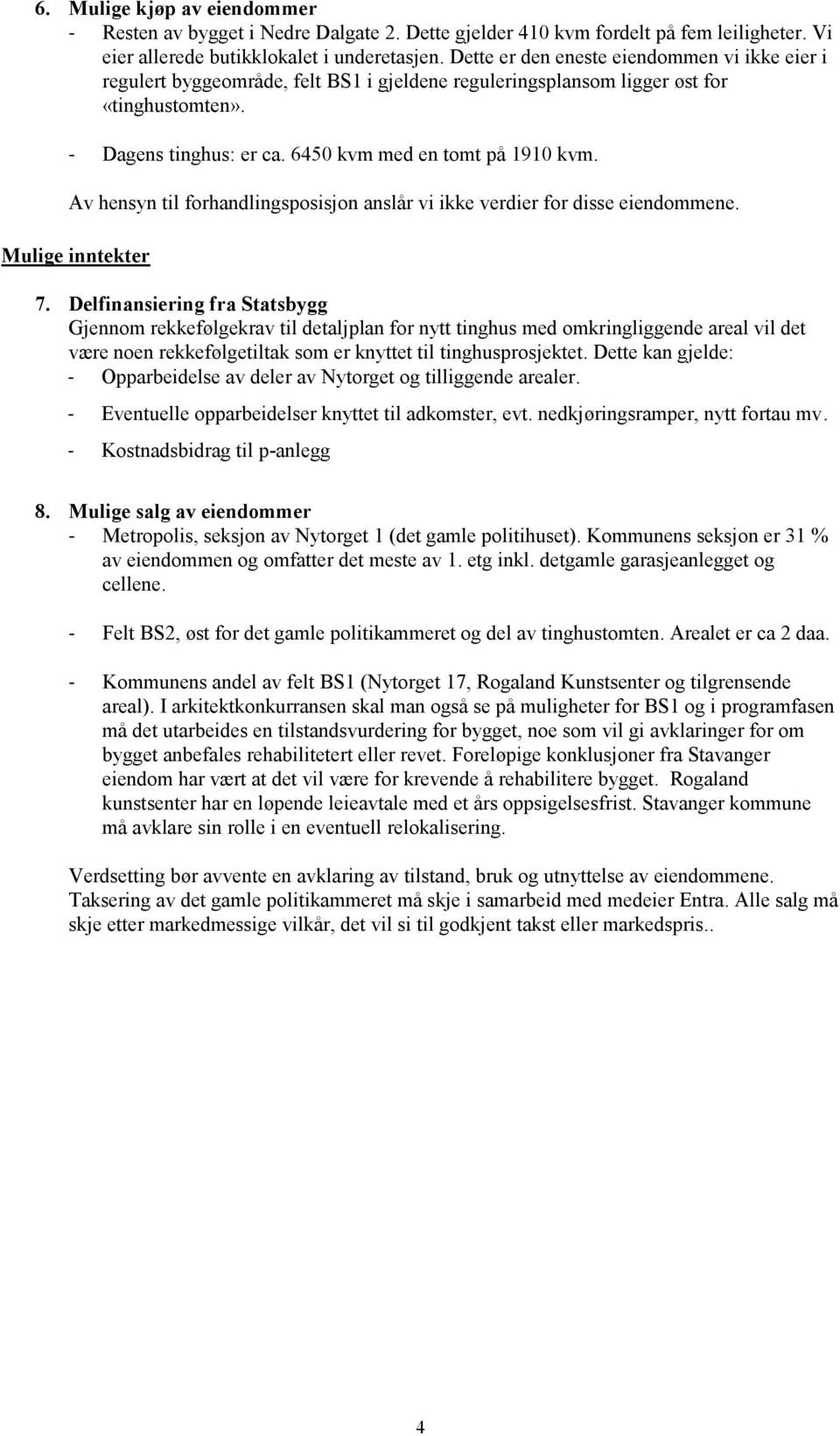 Av hensyn til forhandlingsposisjon anslår vi ikke verdier for disse eiendommene. Mulige inntekter 7.