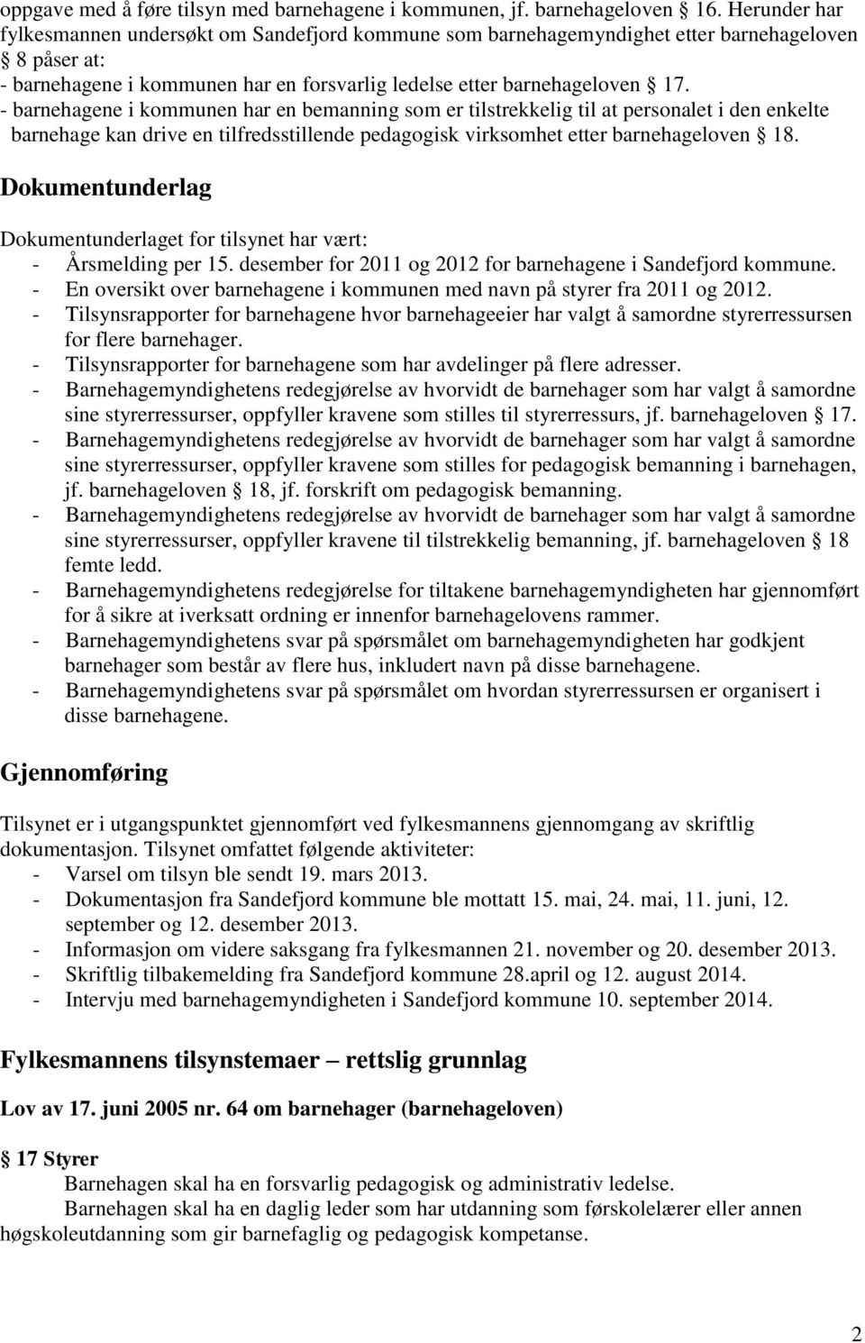 - barnehagene i kommunen har en bemanning som er tilstrekkelig til at personalet i den enkelte barnehage kan drive en tilfredsstillende pedagogisk virksomhet etter barnehageloven 18.