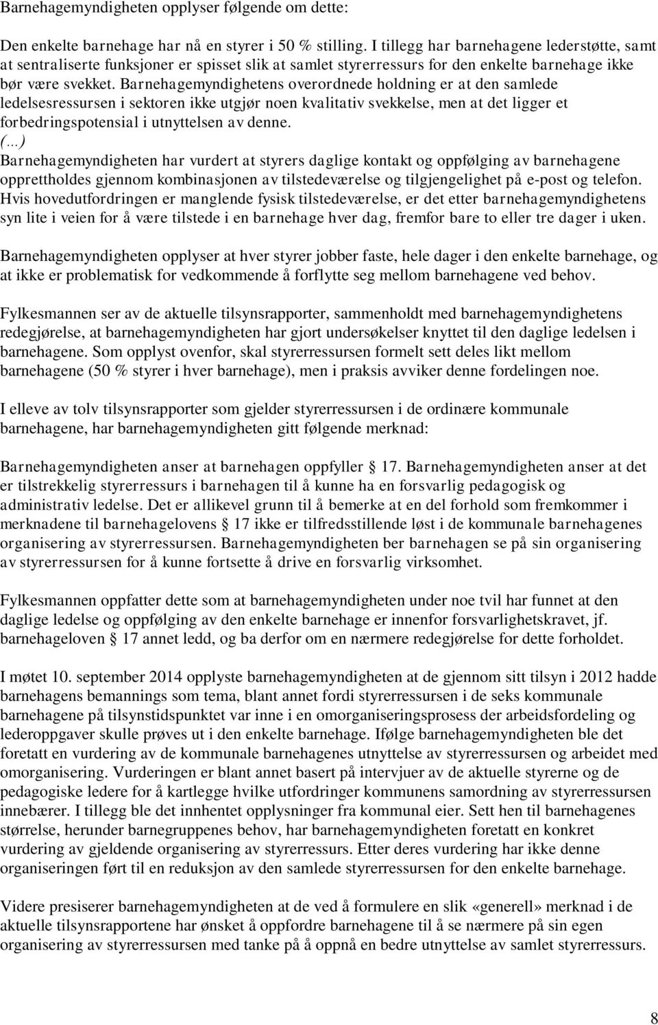 Barnehagemyndighetens overordnede holdning er at den samlede ledelsesressursen i sektoren ikke utgjør noen kvalitativ svekkelse, men at det ligger et forbedringspotensial i utnyttelsen av denne.