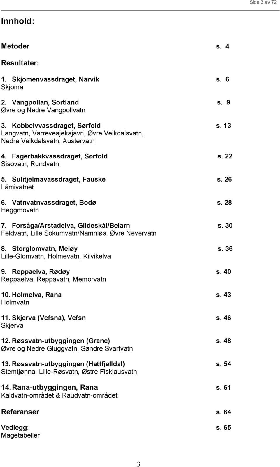 Vatnvatnvassdraget, Bodø s. 28 Heggmovatn 7. Forsåga/Arstadelva, Gildeskål/Beiarn s. 3 Feldvatn, Lille Sokumvatn/Namnløs, Øvre Nevervatn 8. Storglomvatn, Meløy s.