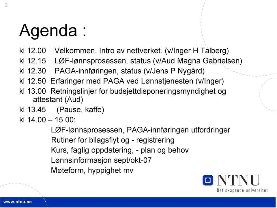 50 Erfaringer med PAGA ved Lønnstjenesten (v/inger) kl 13.00 Retningslinjer for budsjettdisponeringsmyndighet og attestant (Aud) kl 13.