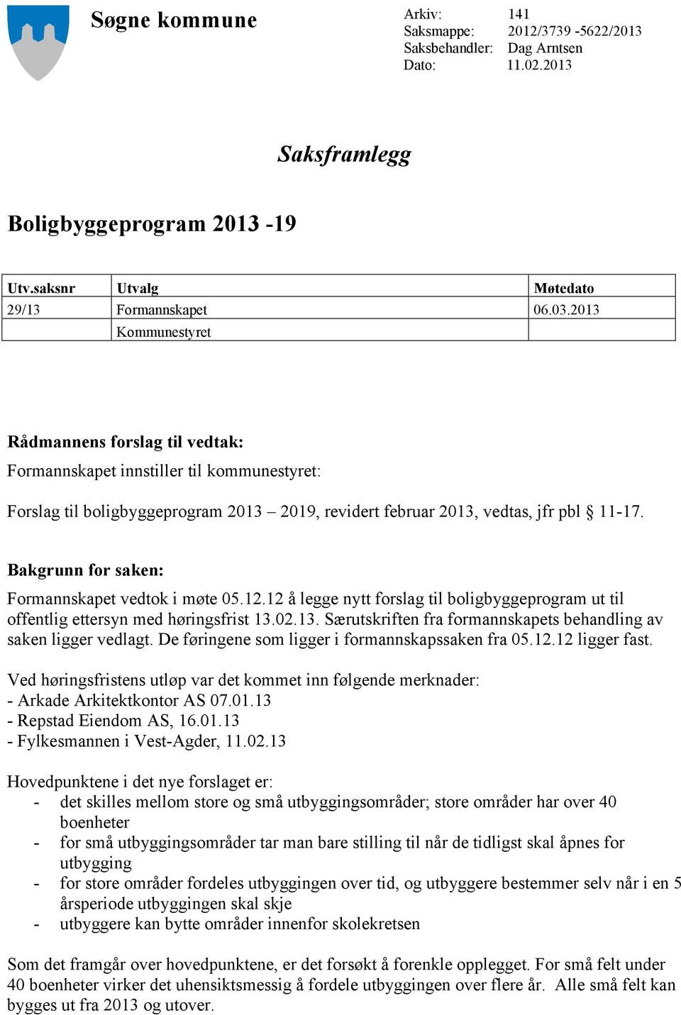 Bakgrunn for saken: Formannskapet vedtok i møte 05.12.12 å legge nytt forslag til boligbyggeprogram ut til offentlig ettersyn med høringsfrist 13.