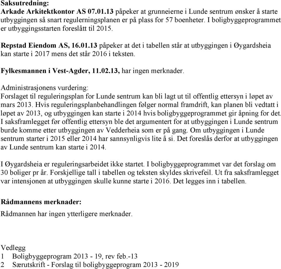 Fylkesmannen i Vest-Agder, 11.02.13, har ingen merknader. Administrasjonens vurdering: Forslaget til reguleringsplan for Lunde sentrum kan bli lagt ut til offentlig ettersyn i løpet av mars 2013.