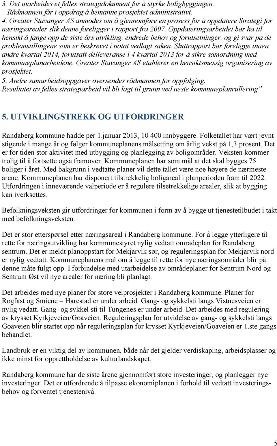 Oppdateringsarbeidet bør ha til hensikt å fange opp de siste års utvikling, endrede behov og forutsetninger, og gi svar på de problemstillingene som er beskrevet i notat vedlagt saken.