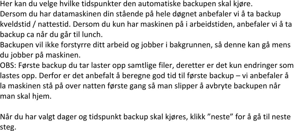 Backupen vil ikke forstyrre ditt arbeid og jobber i bakgrunnen, så denne kan gå mens du jobber på maskinen.