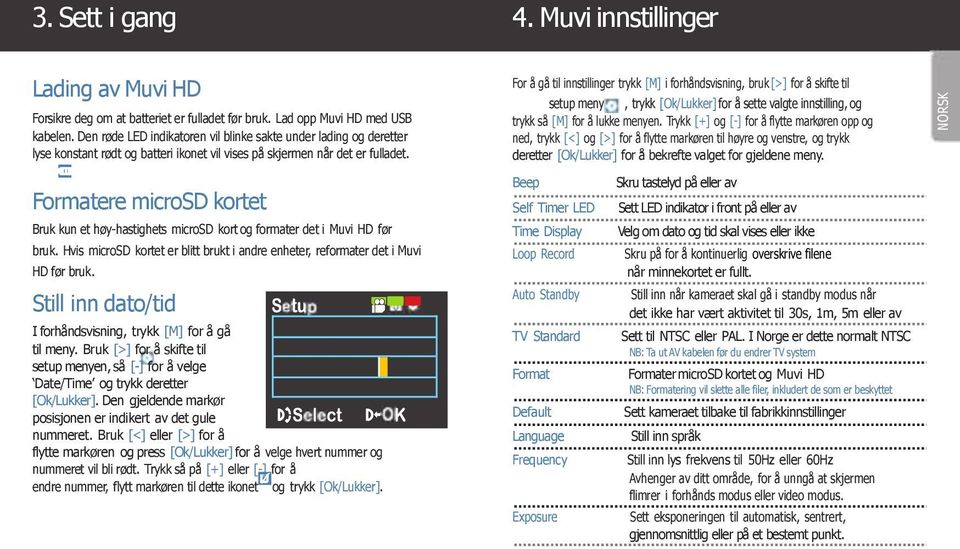 Formatere microsd kortet Bruk kun et høy-hastighets microsd kort og formater det i Muvi HD før bruk. Hvis microsd kortet er blitt brukt i andre enheter, reformater det i Muvi HD før bruk.