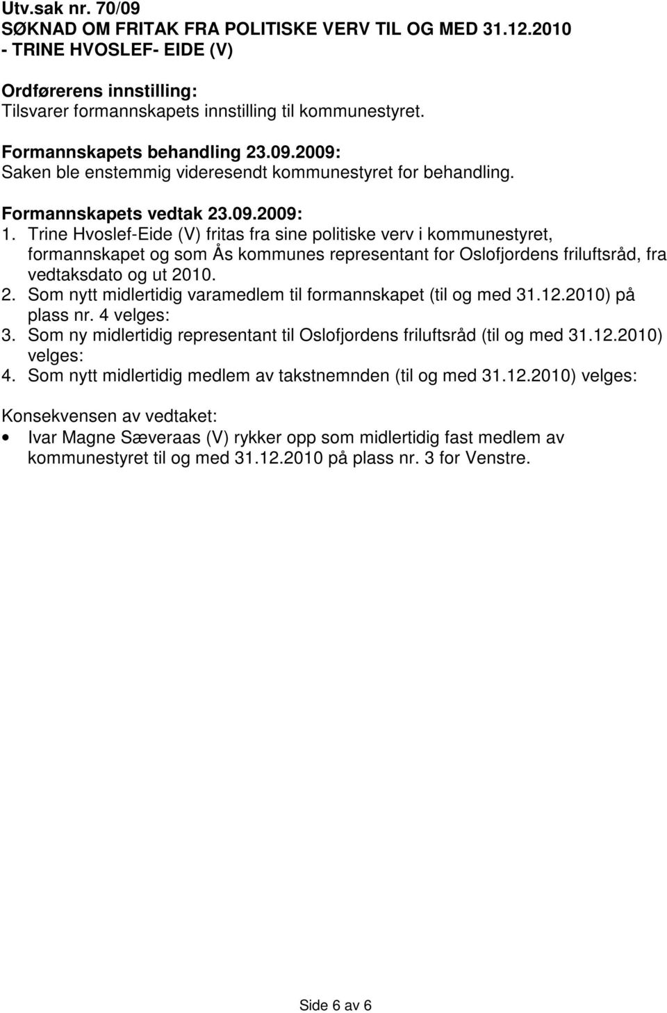 Trine Hvoslef-Eide (V) fritas fra sine politiske verv i kommunestyret, formannskapet og som Ås kommunes representant for Oslofjordens friluftsråd, fra vedtaksdato og ut 20