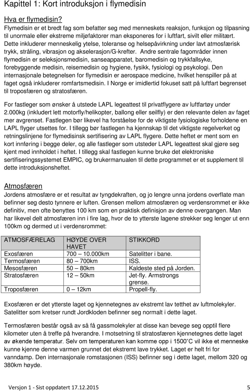 Dette inkluderer menneskelig ytelse, toleranse og helsepåvirkning under lavt atmosfærisk trykk, stråling, vibrasjon og akselerasjon/g-krefter.