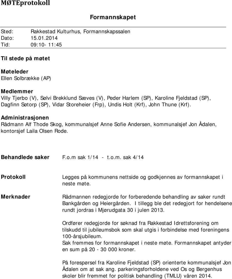 Storeheier (Frp), Undis Holt (Krf), John Thune (Krf). Administrasjonen Rådmann Alf Thode Skog, kommunalsjef Anne Sofie Andersen, kommunalsjef Jon Ådalen, kontorsjef Laila Olsen Rode.