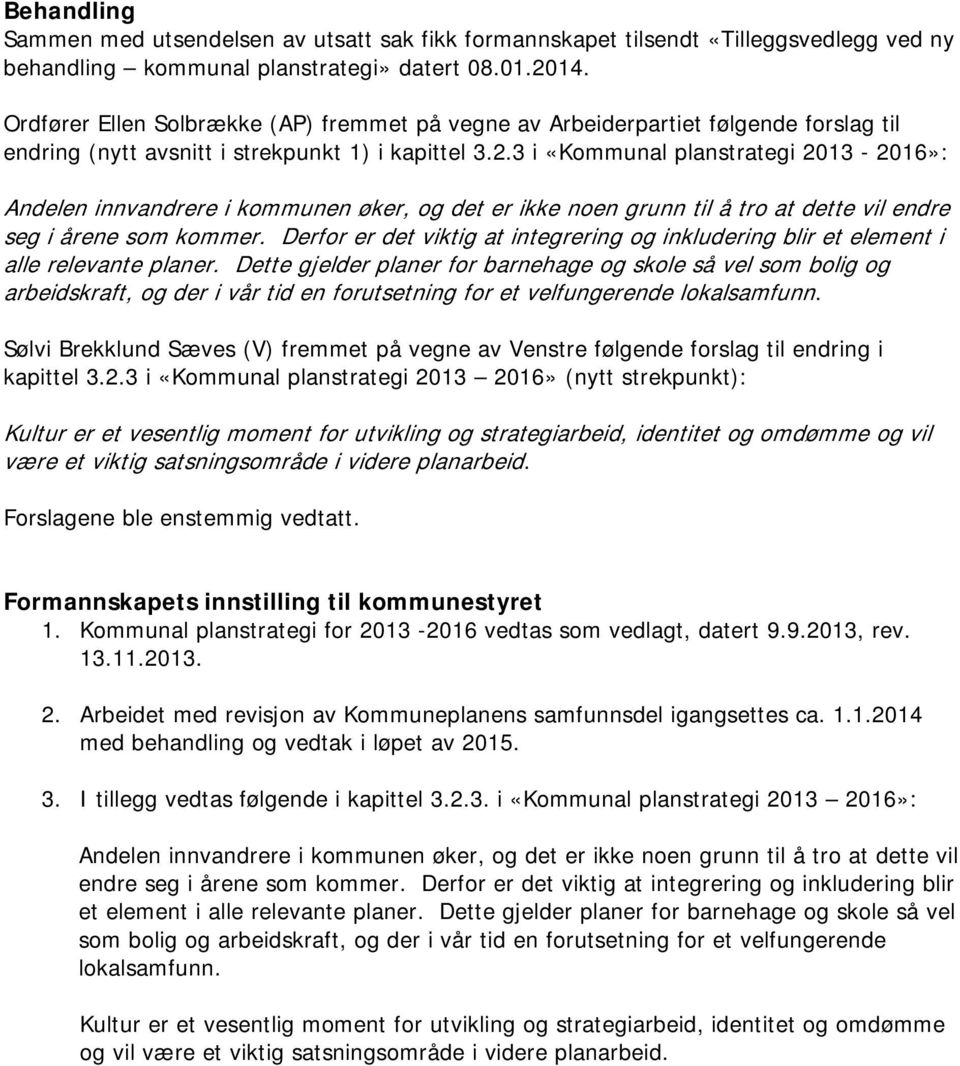 3 i «Kommunal planstrategi 2013-2016»: Andelen innvandrere i kommunen øker, og det er ikke noen grunn til å tro at dette vil endre seg i årene som kommer.