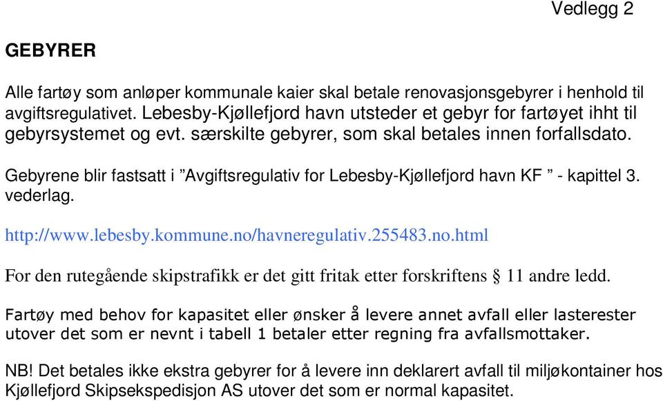 Gebyrene blir fastsatt i Avgiftsregulativ for Lebesby-Kjøllefjord havn KF - kapittel 3. vederlag. http://www.lebesby.kommune.no/