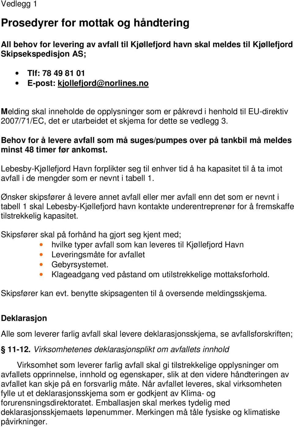 Behov for å levere avfall som må suges/pumpes over på tankbil må meldes minst 48 timer før ankomst.