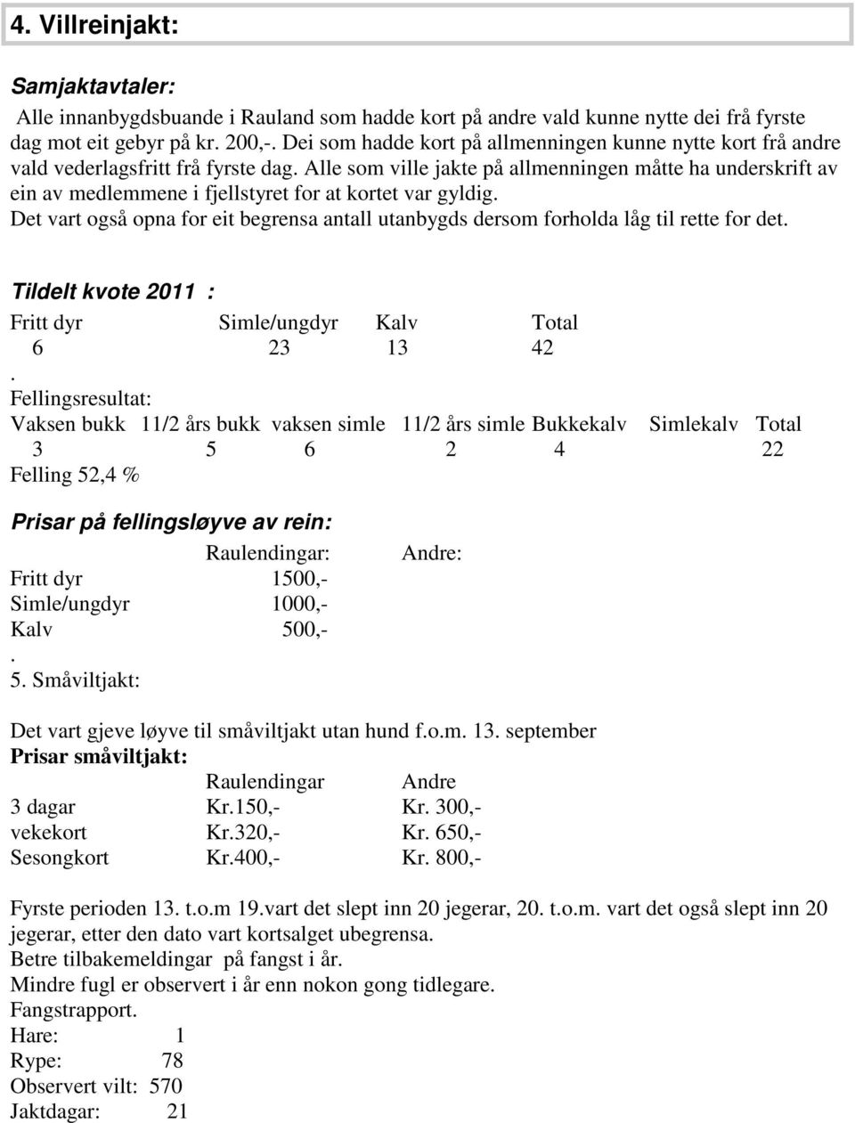 Alle som ville jakte på allmenningen måtte ha underskrift av ein av medlemmene i fjellstyret for at kortet var gyldig.