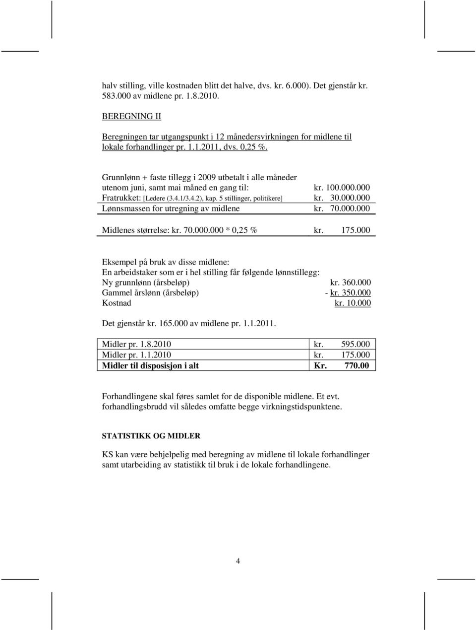 Grunnlønn + faste tillegg i 2009 utbetalt i alle måneder utenom juni, samt mai måned en gang til: kr. 100.000.000 Fratrukket: [Ledere (3.4.1/3.4.2), kap. 5 stillinger, politikere] kr. 30.000.000 Lønnsmassen for utregning av midlene kr.