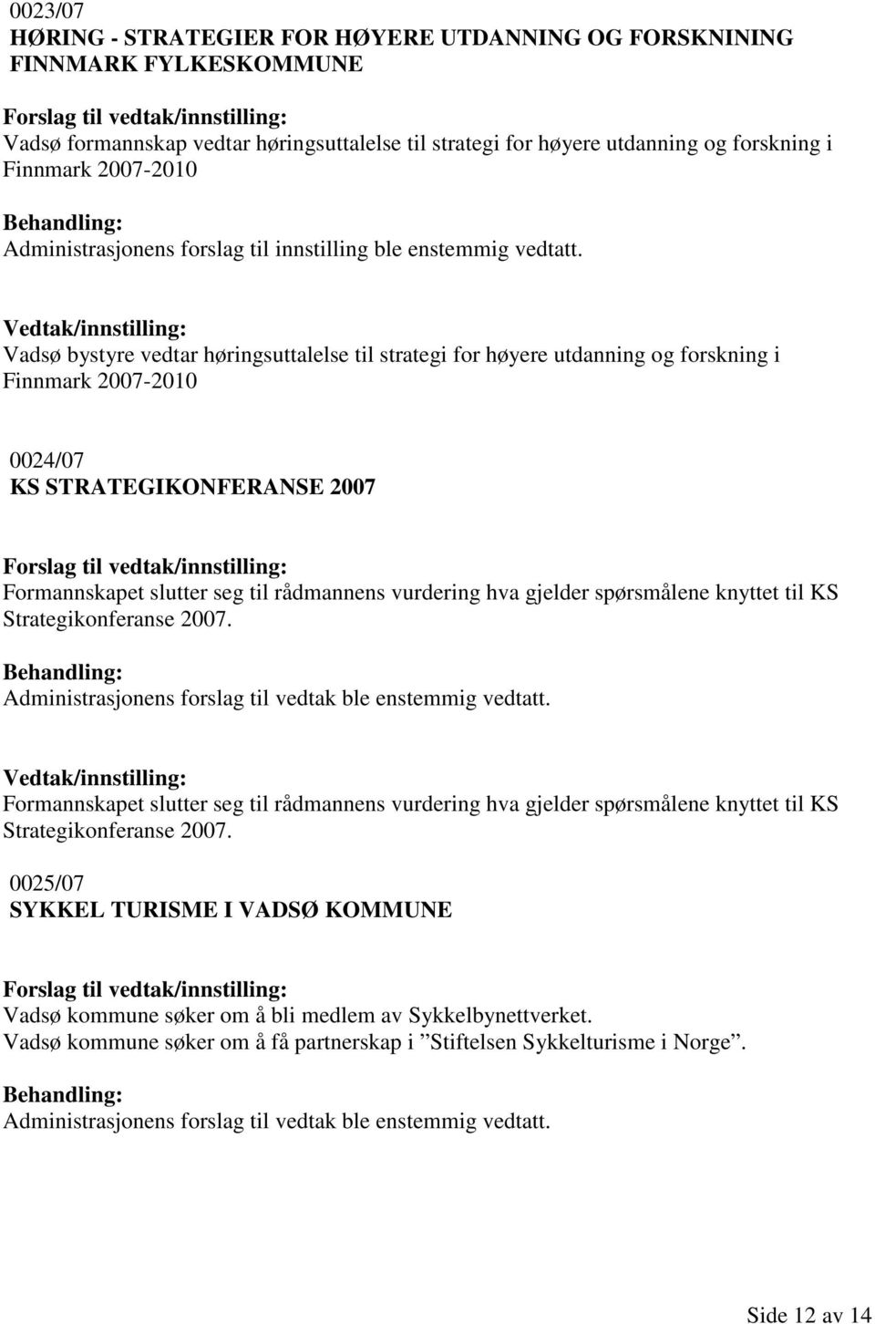 Vadsø bystyre vedtar høringsuttalelse til strategi for høyere utdanning og forskning i Finnmark 2007-2010 0024/07 KS STRATEGIKONFERANSE 2007 Formannskapet slutter seg til rådmannens vurdering hva