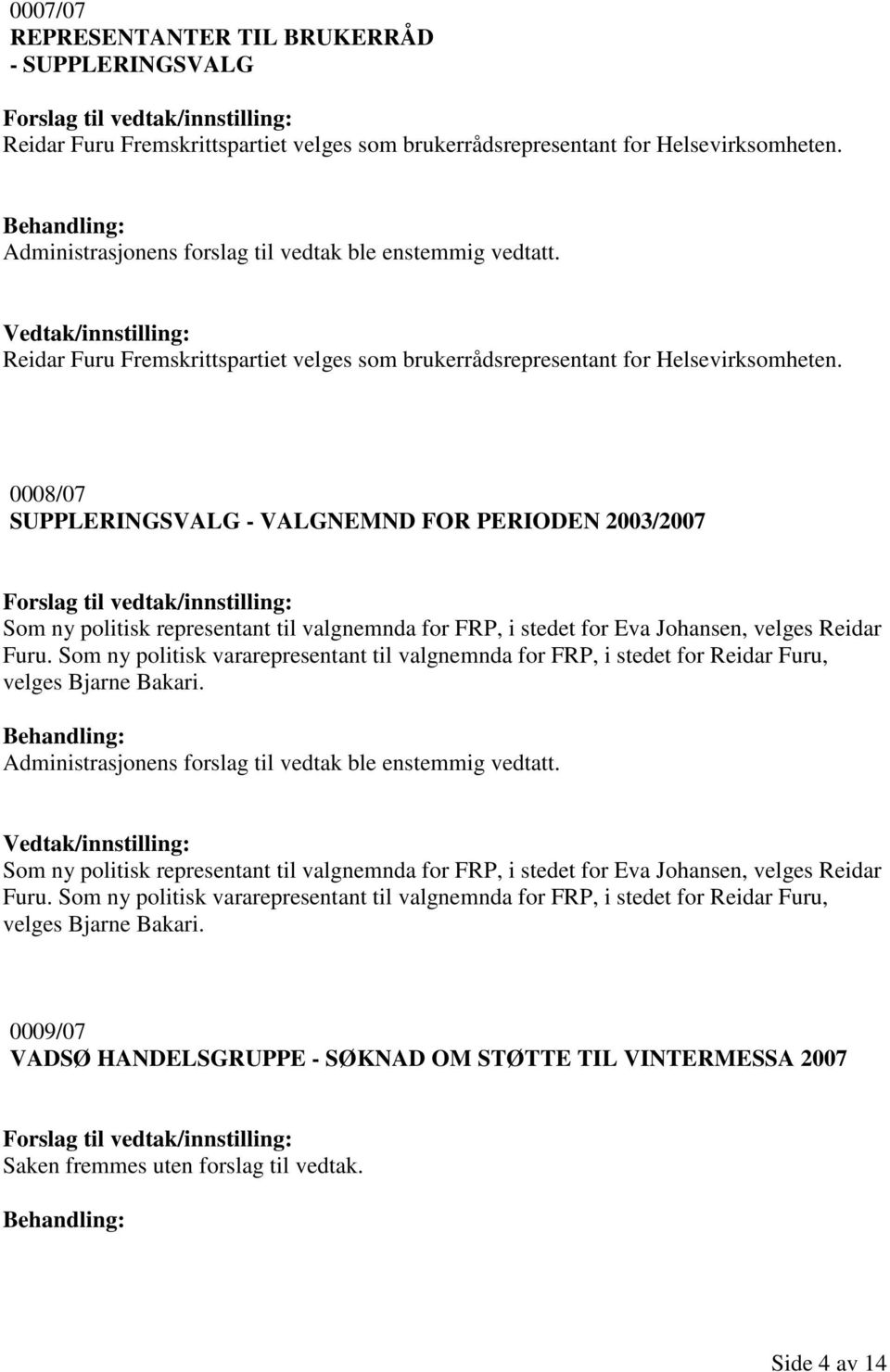 0008/07 SUPPLERINGSVALG - VALGNEMND FOR PERIODEN 2003/2007 Som ny politisk representant til valgnemnda for FRP, i stedet for Eva Johansen, velges Reidar Furu.