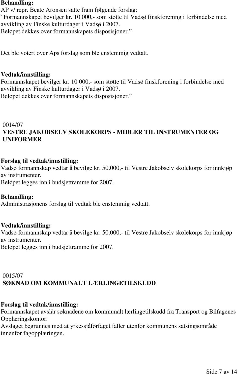 10 000,- som støtte til Vadsø finskforening i forbindelse med avvikling av Finske kulturdager i Vadsø i 2007. Beløpet dekkes over formannskapets disposisjoner.