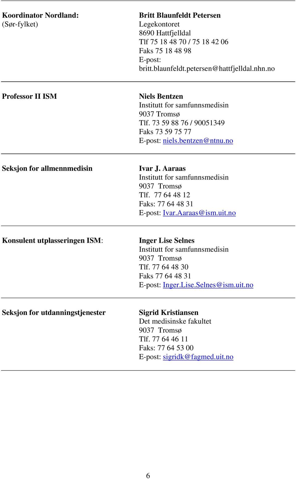 Aaraas Institutt for samfunnsmedisin 9037 Tromsø Tlf. 77 64 48 12 Faks: 77 64 48 31 E-post: Ivar.Aaraas@ism.uit.