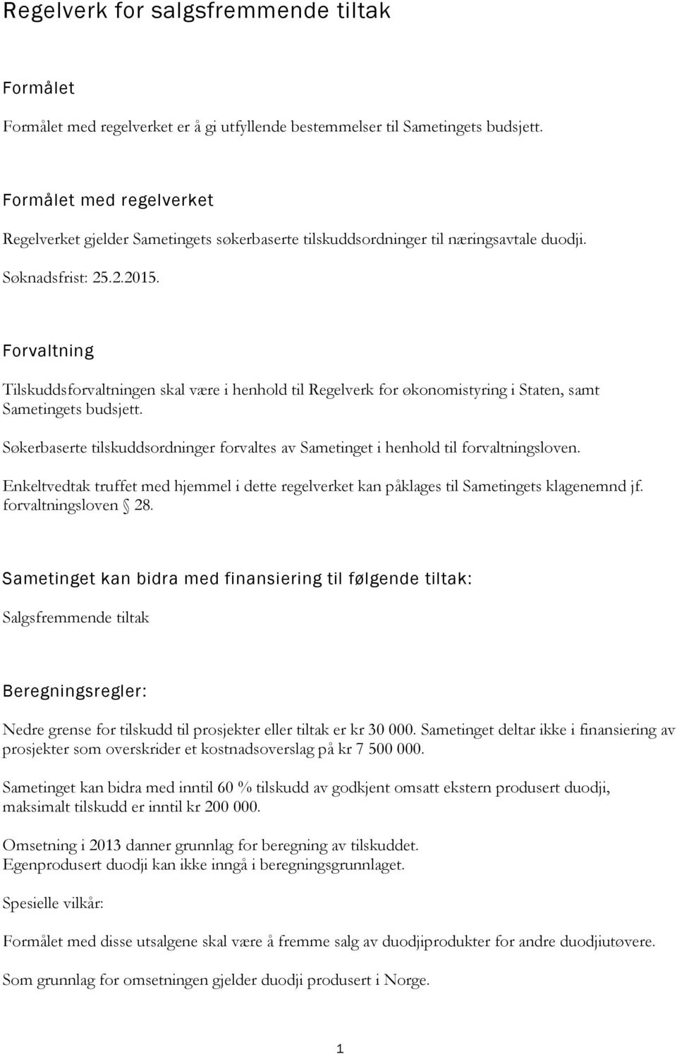 Forvaltning Tilskuddsforvaltningen skal være i henhold til Regelverk for økonomistyring i Staten, samt Sametingets budsjett.