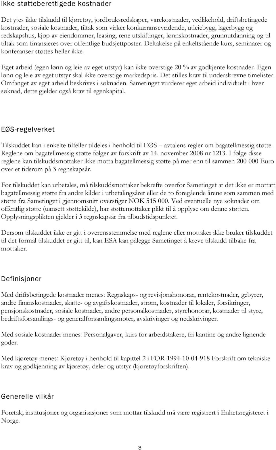 Deltakelse på enkeltstående kurs, seminarer og konferanser støttes heller ikke. Eget arbeid (egen lønn og leie av eget utstyr) kan ikke overstige 20 % av godkjente kostnader.