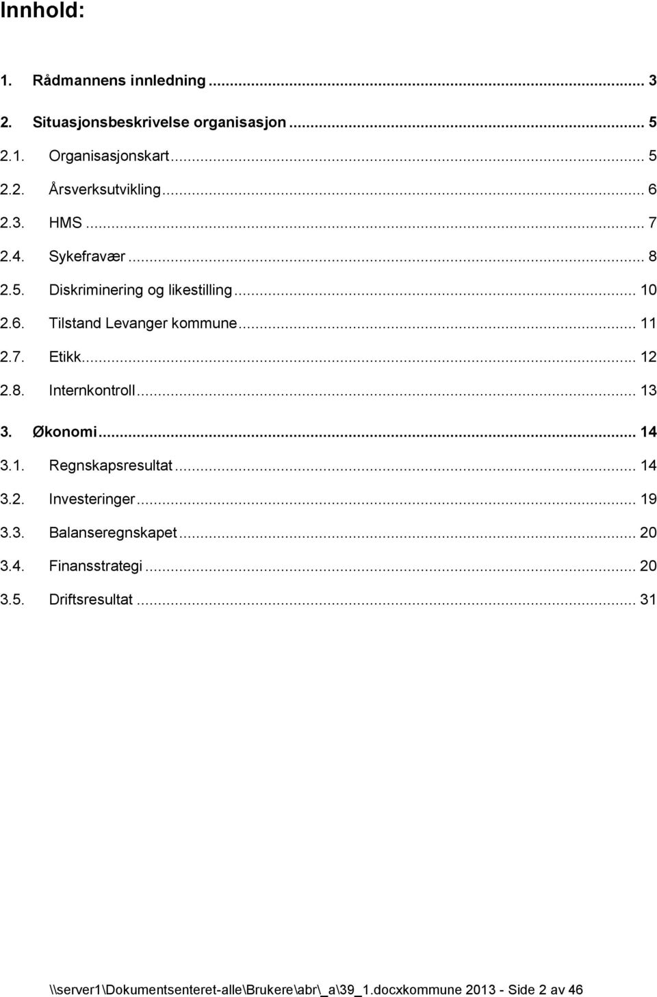 .. 12 2.8. Internkontroll... 13 3. Økonomi... 14 3.1. Regnskapsresultat... 14 3.2. Investeringer... 19 3.3. Balanseregnskapet... 20 3.