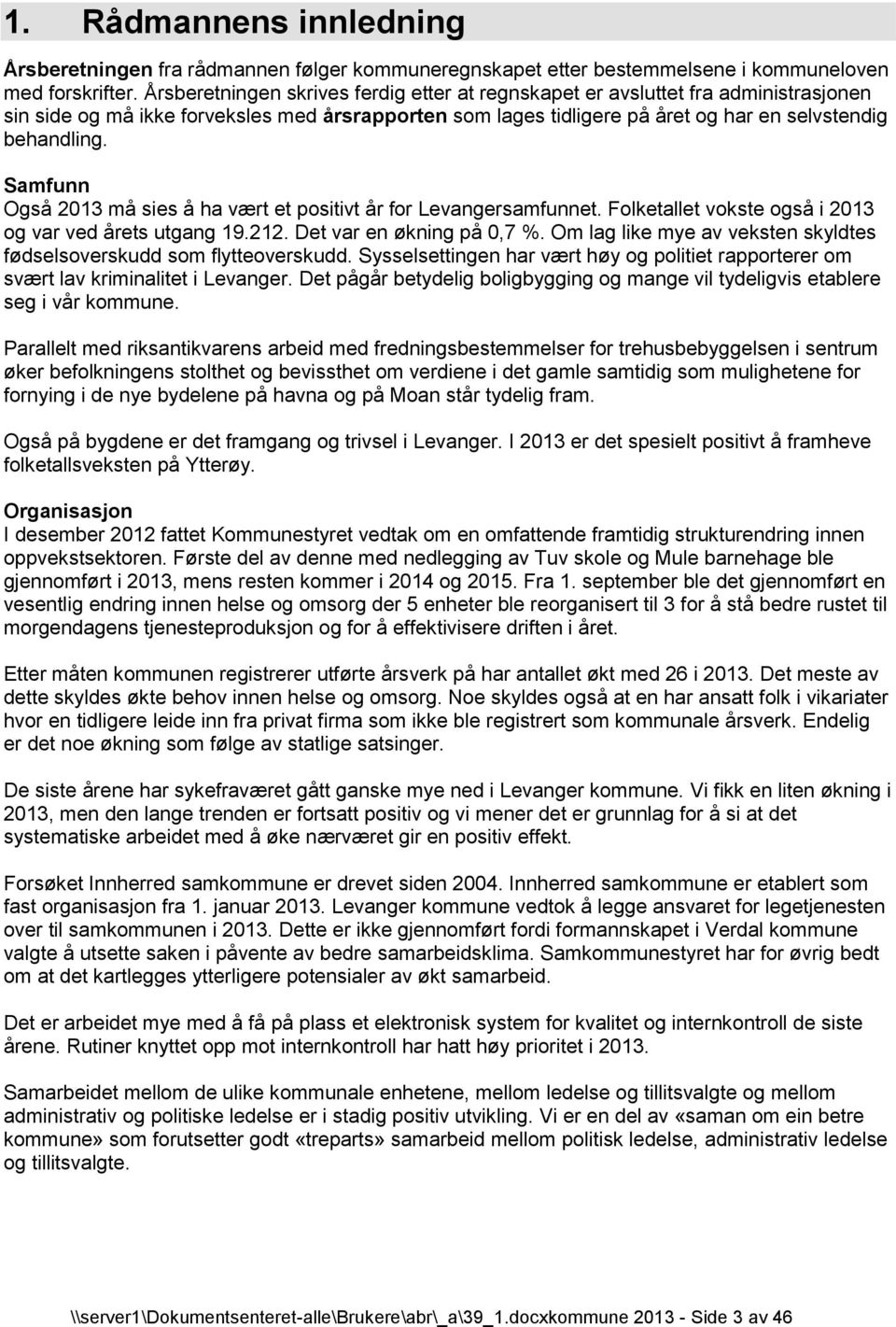 Samfunn Også 2013 må sies å ha vært et positivt år for Levangersamfunnet. Folketallet vokste også i 2013 og var ved årets utgang 19.212. Det var en økning på 0,7 %.