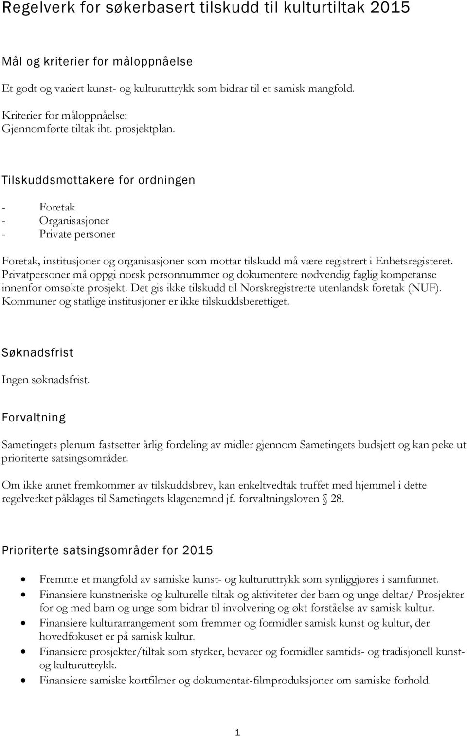 Tilskuddsmottakere for ordningen - Foretak - Organisasjoner - Private personer Foretak, institusjoner og organisasjoner som mottar tilskudd må være registrert i Enhetsregisteret.