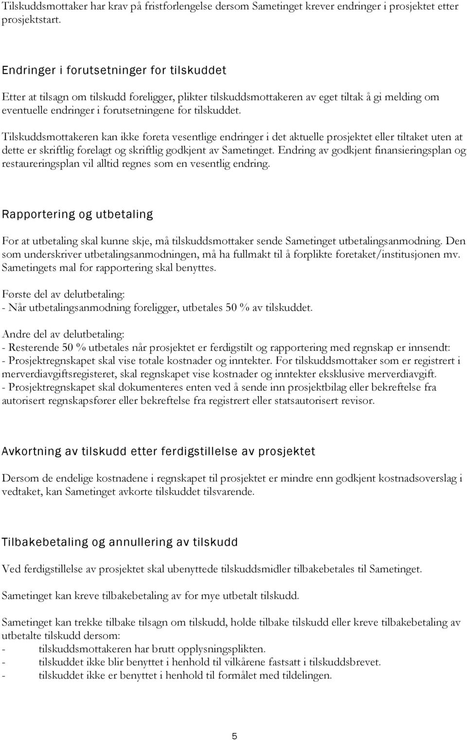 Tilskuddsmottakeren kan ikke foreta vesentlige endringer i det aktuelle prosjektet eller tiltaket uten at dette er skriftlig forelagt og skriftlig godkjent av Sametinget.