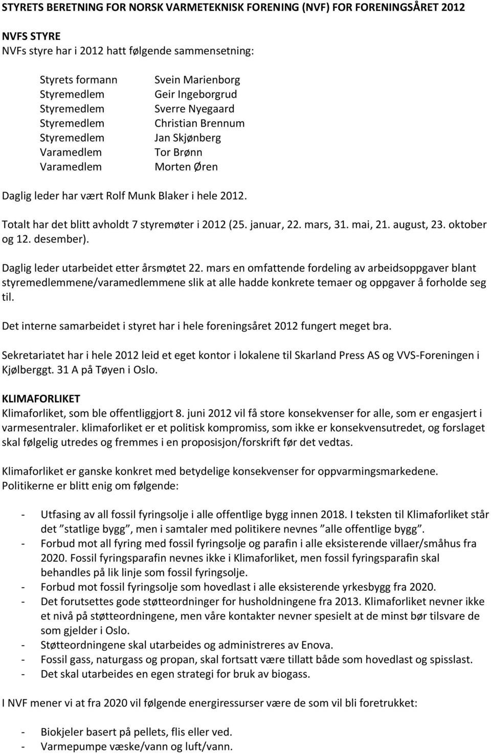 Totalt har det blitt avholdt 7 styremøter i 2012 (25. januar, 22. mars, 31. mai, 21. august, 23. oktober og 12. desember). Daglig leder utarbeidet etter årsmøtet 22.