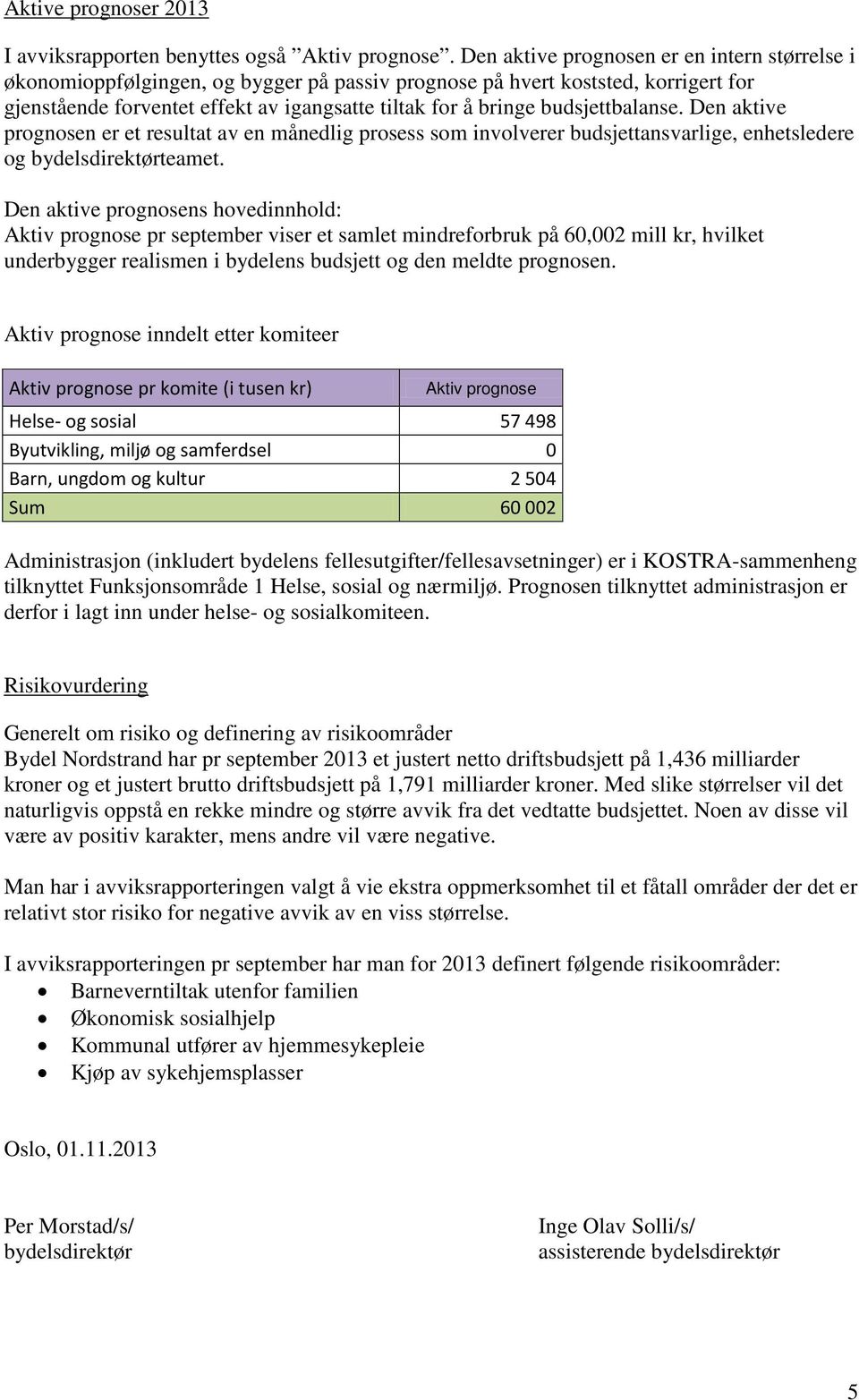 budsjettbalanse. Den aktive prognosen er et resultat av en månedlig prosess som involverer budsjettansvarlige, enhetsledere og bydelsdirektørteamet.