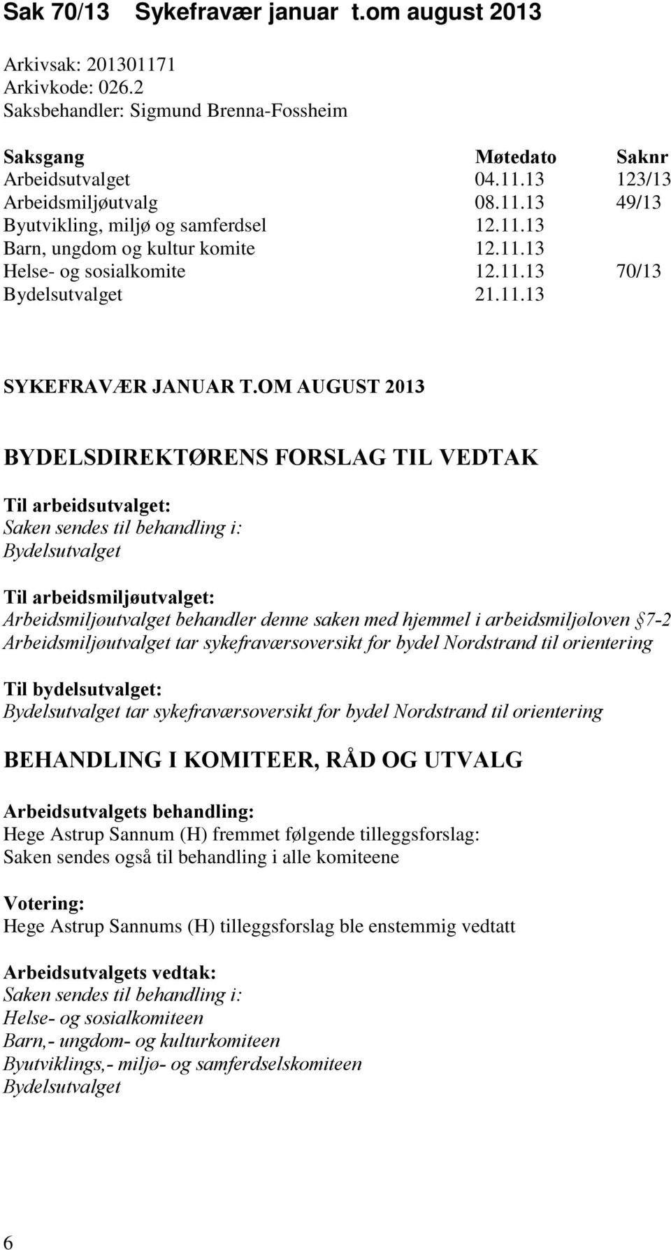 OM AUGUST 2013 BYDELSDIREKTØRENS FORSLAG TIL VEDTAK Til arbeidsutvalget: Saken sendes til behandling i: Bydelsutvalget Til arbeidsmiljøutvalget: Arbeidsmiljøutvalget behandler denne saken med hjemmel