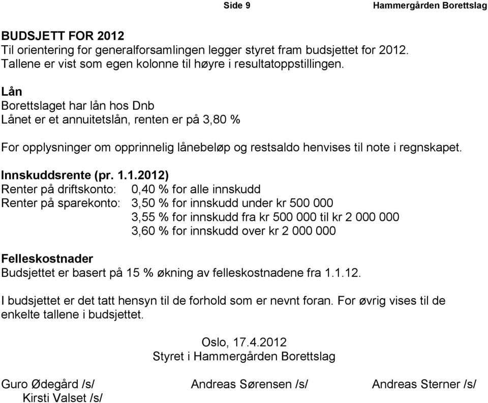 1.2012) Renter på driftskonto: 0,40 % for alle innskudd Renter på sparekonto: 3,50 % for innskudd under kr 500 000 3,55 % for innskudd fra kr 500 000 til kr 2 000 000 3,60 % for innskudd over kr 2