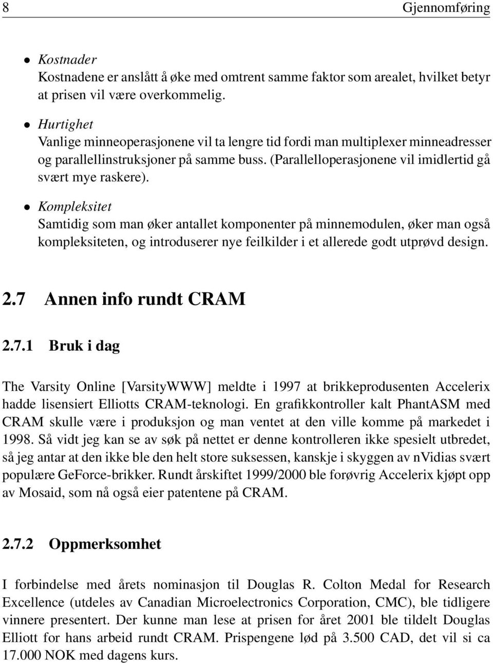 Kompleksitet Samtidig som man øker antallet komponenter på minnemodulen, øker man også kompleksiteten, og introduserer nye feilkilder i et allerede godt utprøvd design. 2.7 