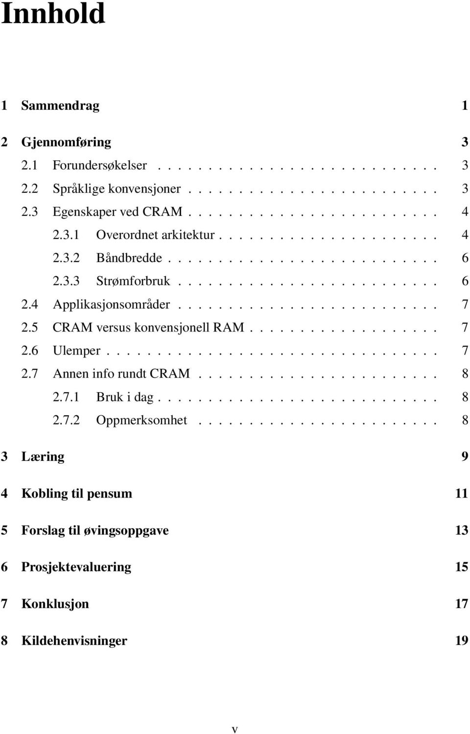 5 CRAM versus konvensjonell RAM................... 7 2.6 Ulemper................................. 7 2.7 Annen info rundt CRAM........................ 8 2.7.1 Bruk i dag............................ 8 2.7.2 Oppmerksomhet.