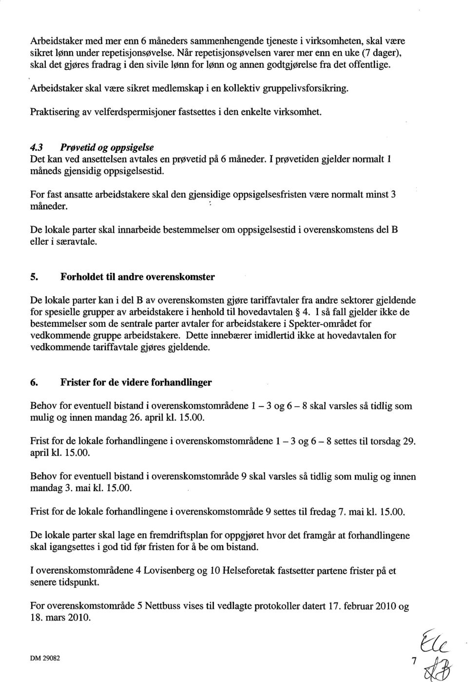 Arbeidstaker skal være sikret medlemskap i en kollektiv gruppelivsforsikring. Praktisering av velferdspermisjoner fastsettes i den enkelte virksomhet. 4.