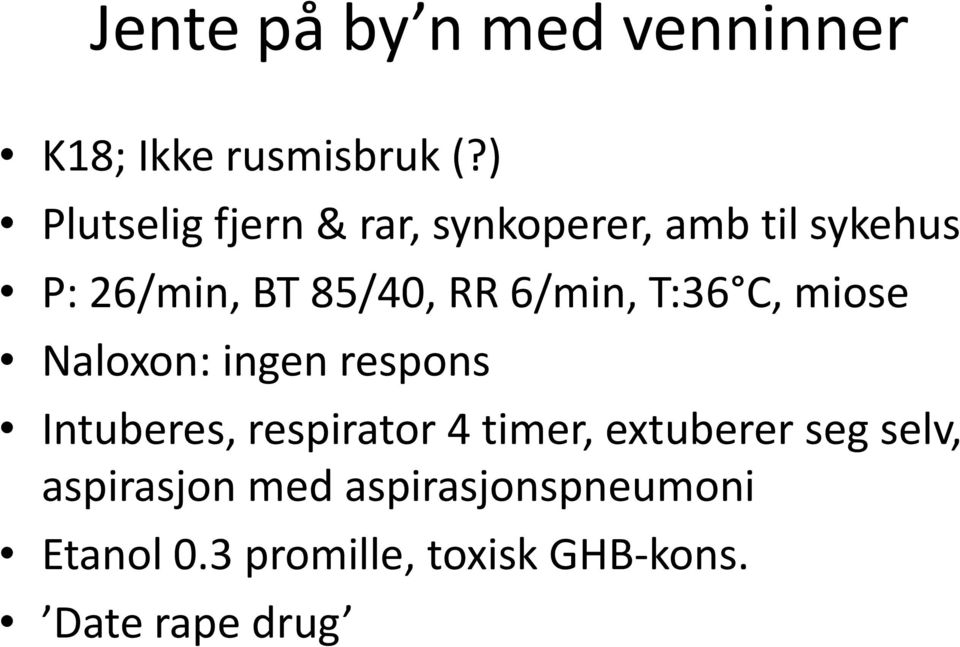 6/min, T:36 C, miose Naloxon: ingen respons Intuberes, respirator 4 timer,