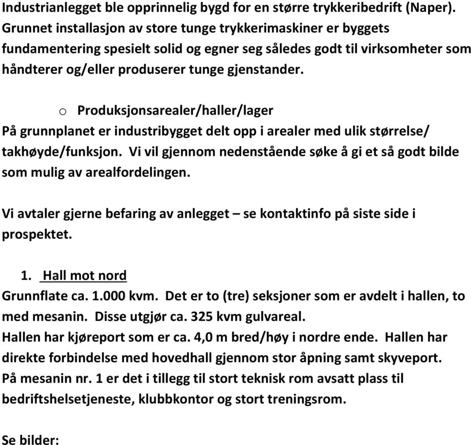 o Produksjonsarealer/haller/lager På grunnplanet er industribygget delt opp i arealer med ulik størrelse/ takhøyde/funksjon.