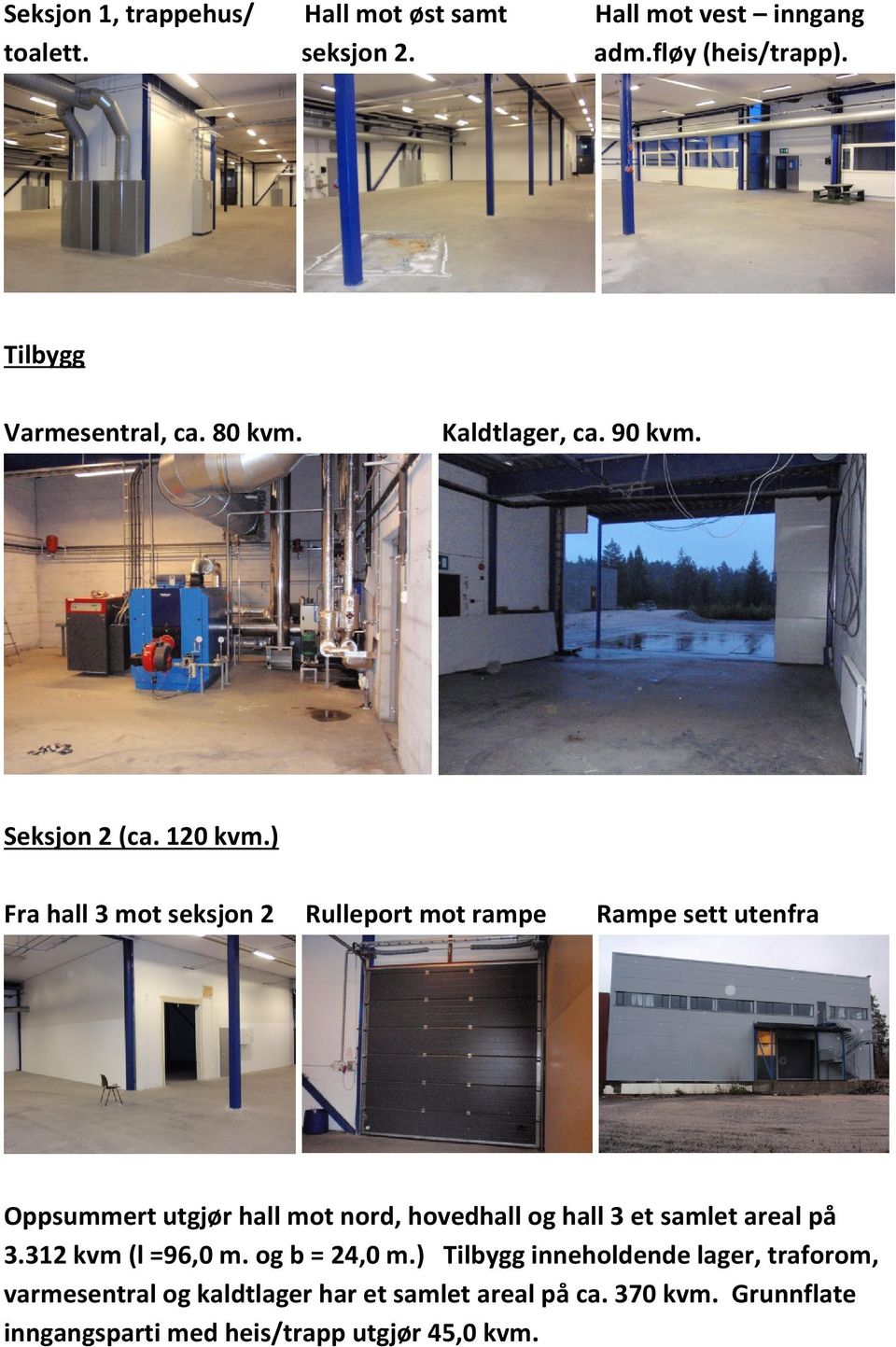 ) Fra hall 3 mot seksjon 2 Rulleport mot rampe Rampe sett utenfra Oppsummert utgjør hall mot nord, hovedhall og hall 3 et samlet